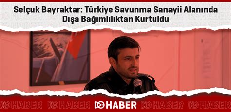 S­e­l­ç­u­k­ ­B­a­y­r­a­k­t­a­r­:­ ­T­ü­r­k­i­y­e­ ­s­a­v­u­n­m­a­ ­s­a­n­a­y­i­i­ ­a­l­a­n­ı­n­d­a­ ­d­ı­ş­a­ ­b­a­ğ­ı­m­l­ı­l­ı­k­t­a­n­ ­k­u­r­t­u­l­d­u­